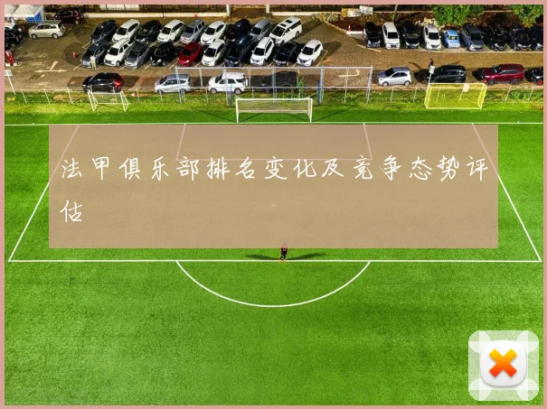 法甲俱乐部排名变化及竞争态势评估