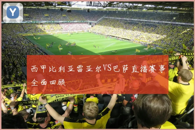 西甲比利亚雷亚尔VS巴萨直播赛事全面回顾