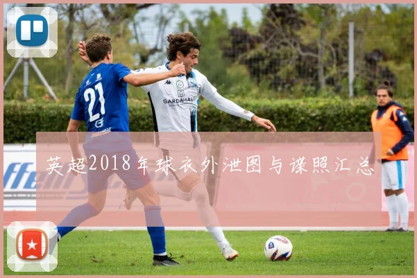 英超2018年球衣外泄图与谍照汇总