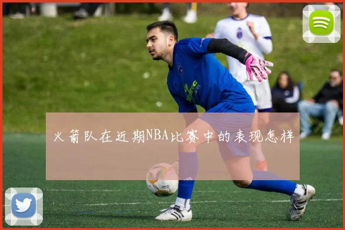 火箭队在近期NBA比赛中的表现怎样